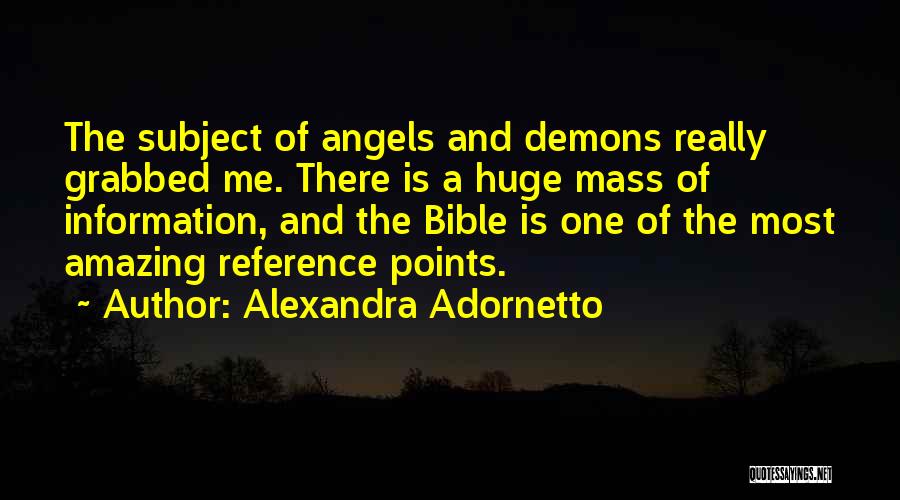 Alexandra Adornetto Quotes: The Subject Of Angels And Demons Really Grabbed Me. There Is A Huge Mass Of Information, And The Bible Is