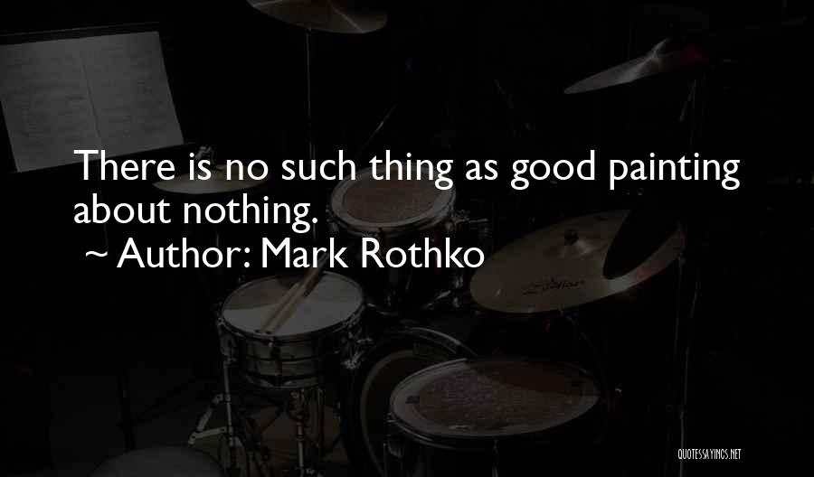 Mark Rothko Quotes: There Is No Such Thing As Good Painting About Nothing.