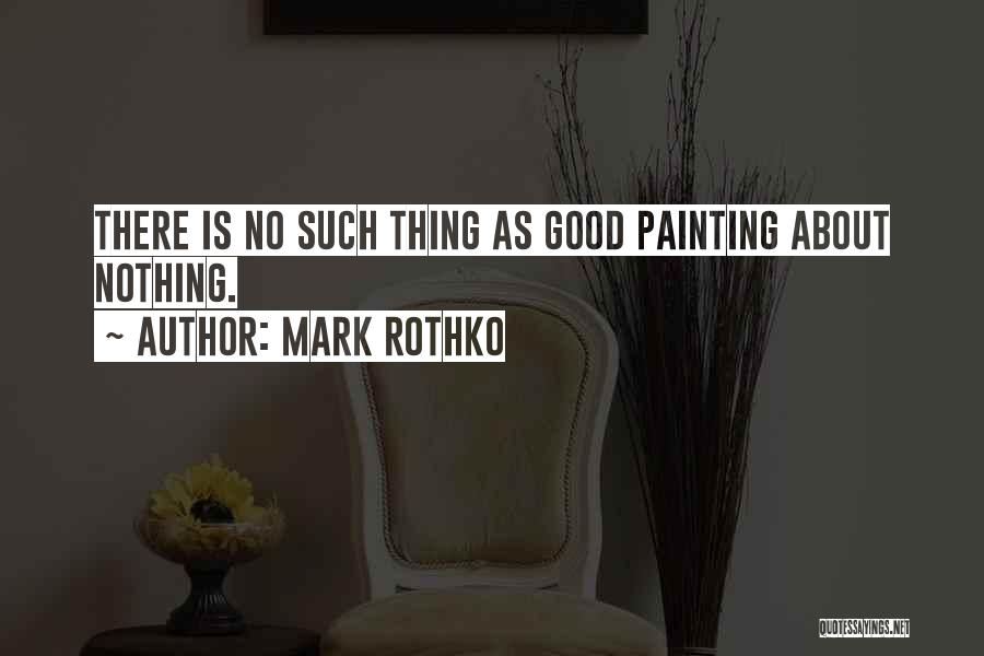 Mark Rothko Quotes: There Is No Such Thing As Good Painting About Nothing.