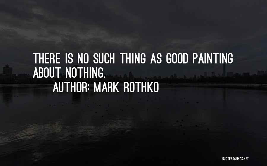 Mark Rothko Quotes: There Is No Such Thing As Good Painting About Nothing.