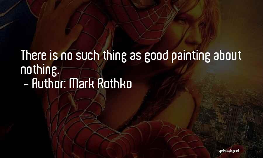 Mark Rothko Quotes: There Is No Such Thing As Good Painting About Nothing.