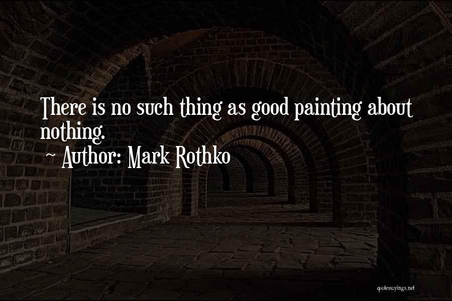 Mark Rothko Quotes: There Is No Such Thing As Good Painting About Nothing.