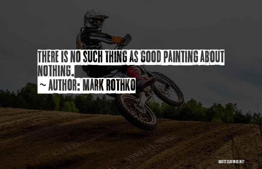 Mark Rothko Quotes: There Is No Such Thing As Good Painting About Nothing.