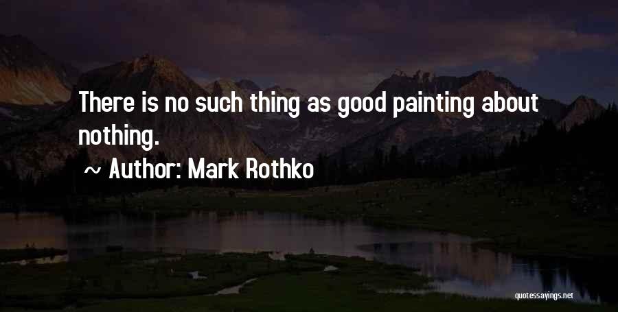 Mark Rothko Quotes: There Is No Such Thing As Good Painting About Nothing.