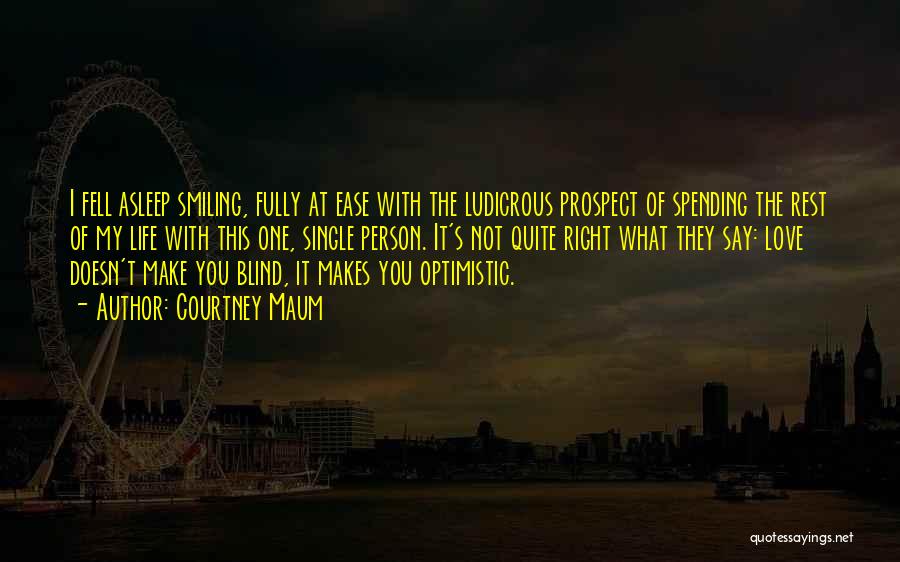 Courtney Maum Quotes: I Fell Asleep Smiling, Fully At Ease With The Ludicrous Prospect Of Spending The Rest Of My Life With This