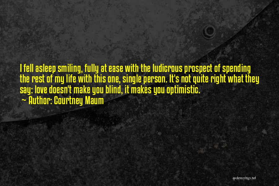 Courtney Maum Quotes: I Fell Asleep Smiling, Fully At Ease With The Ludicrous Prospect Of Spending The Rest Of My Life With This