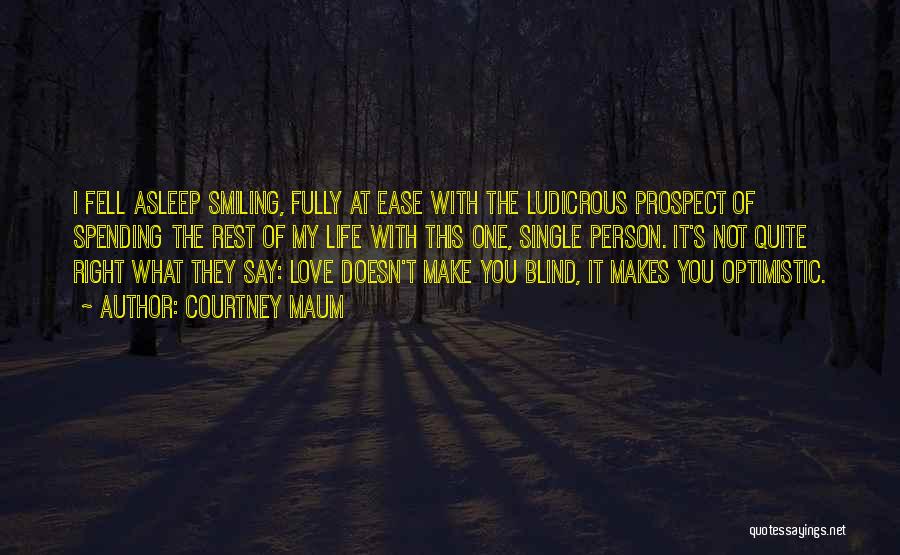 Courtney Maum Quotes: I Fell Asleep Smiling, Fully At Ease With The Ludicrous Prospect Of Spending The Rest Of My Life With This