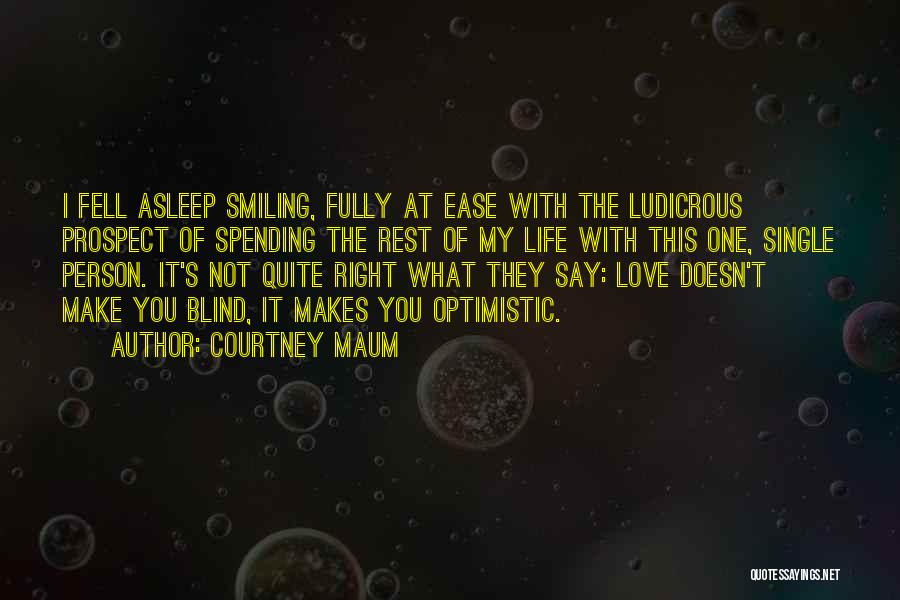 Courtney Maum Quotes: I Fell Asleep Smiling, Fully At Ease With The Ludicrous Prospect Of Spending The Rest Of My Life With This