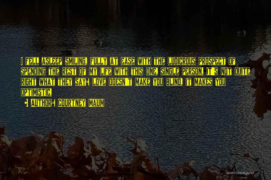 Courtney Maum Quotes: I Fell Asleep Smiling, Fully At Ease With The Ludicrous Prospect Of Spending The Rest Of My Life With This
