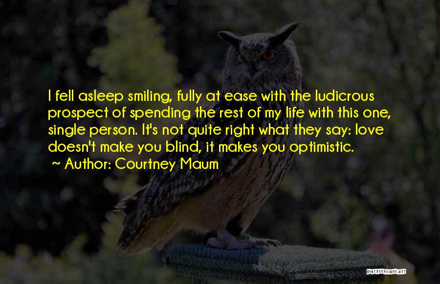 Courtney Maum Quotes: I Fell Asleep Smiling, Fully At Ease With The Ludicrous Prospect Of Spending The Rest Of My Life With This