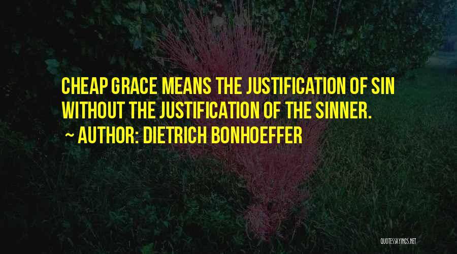 Dietrich Bonhoeffer Quotes: Cheap Grace Means The Justification Of Sin Without The Justification Of The Sinner.