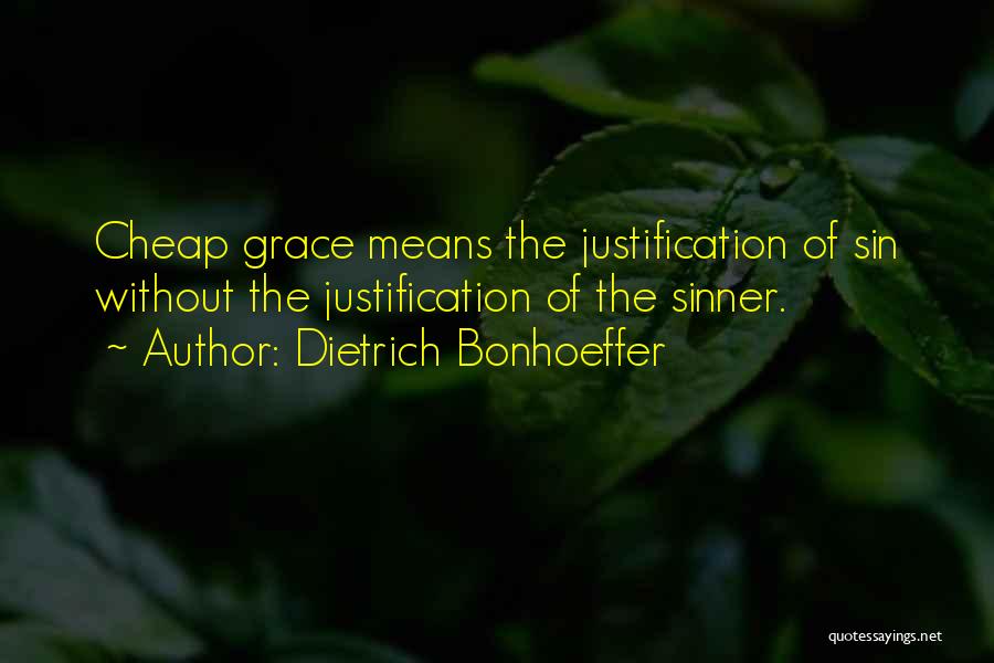 Dietrich Bonhoeffer Quotes: Cheap Grace Means The Justification Of Sin Without The Justification Of The Sinner.