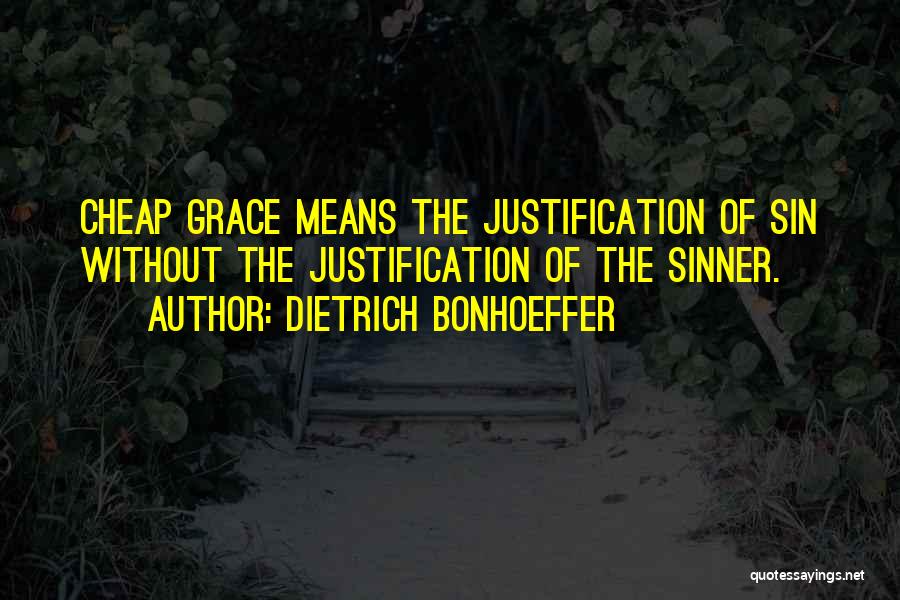 Dietrich Bonhoeffer Quotes: Cheap Grace Means The Justification Of Sin Without The Justification Of The Sinner.