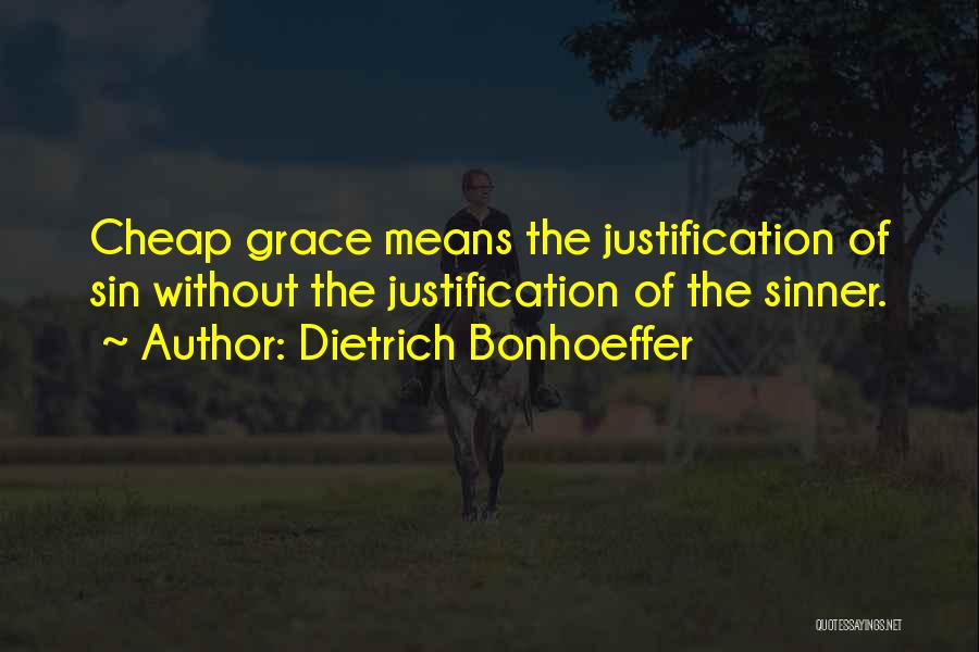 Dietrich Bonhoeffer Quotes: Cheap Grace Means The Justification Of Sin Without The Justification Of The Sinner.