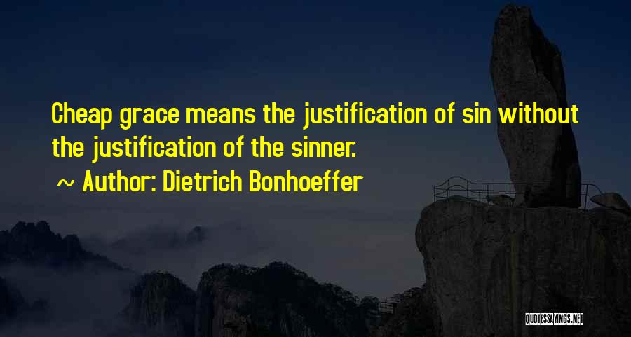 Dietrich Bonhoeffer Quotes: Cheap Grace Means The Justification Of Sin Without The Justification Of The Sinner.