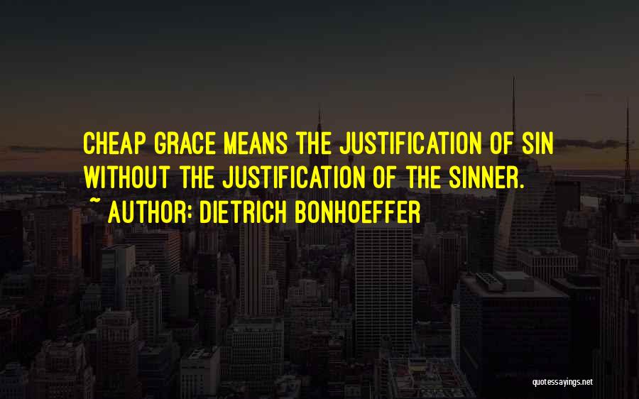 Dietrich Bonhoeffer Quotes: Cheap Grace Means The Justification Of Sin Without The Justification Of The Sinner.