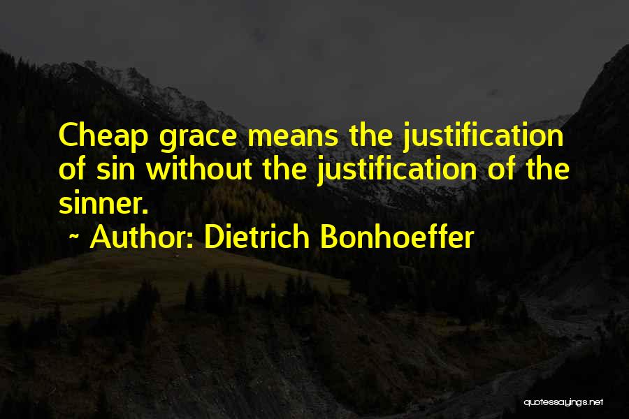 Dietrich Bonhoeffer Quotes: Cheap Grace Means The Justification Of Sin Without The Justification Of The Sinner.