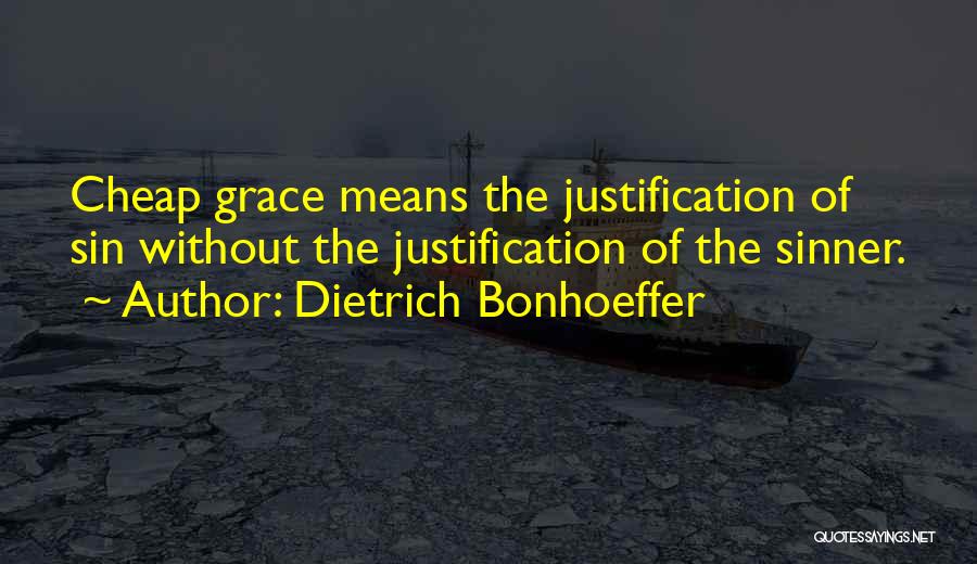 Dietrich Bonhoeffer Quotes: Cheap Grace Means The Justification Of Sin Without The Justification Of The Sinner.