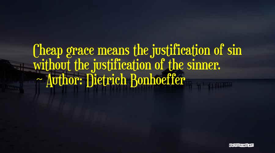 Dietrich Bonhoeffer Quotes: Cheap Grace Means The Justification Of Sin Without The Justification Of The Sinner.