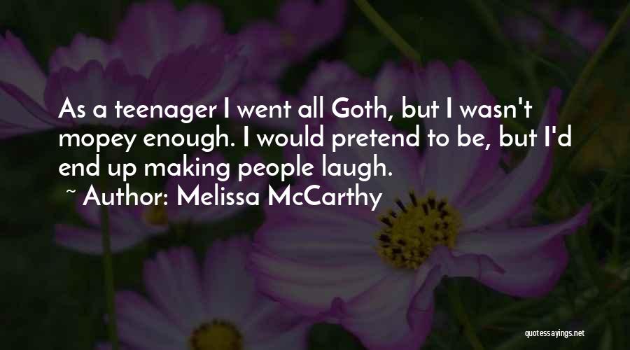 Melissa McCarthy Quotes: As A Teenager I Went All Goth, But I Wasn't Mopey Enough. I Would Pretend To Be, But I'd End