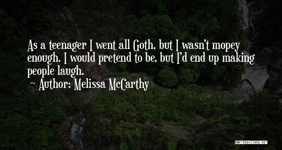 Melissa McCarthy Quotes: As A Teenager I Went All Goth, But I Wasn't Mopey Enough. I Would Pretend To Be, But I'd End