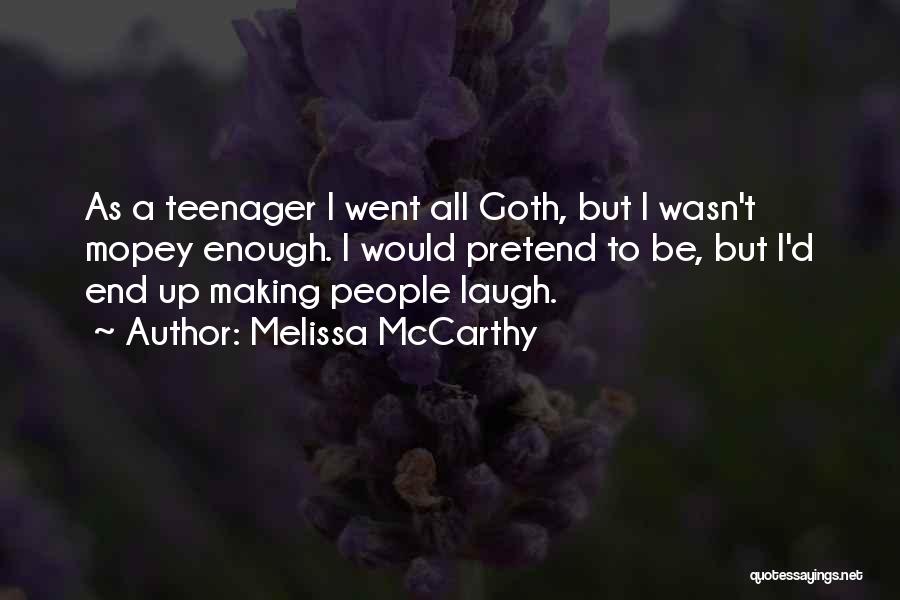 Melissa McCarthy Quotes: As A Teenager I Went All Goth, But I Wasn't Mopey Enough. I Would Pretend To Be, But I'd End