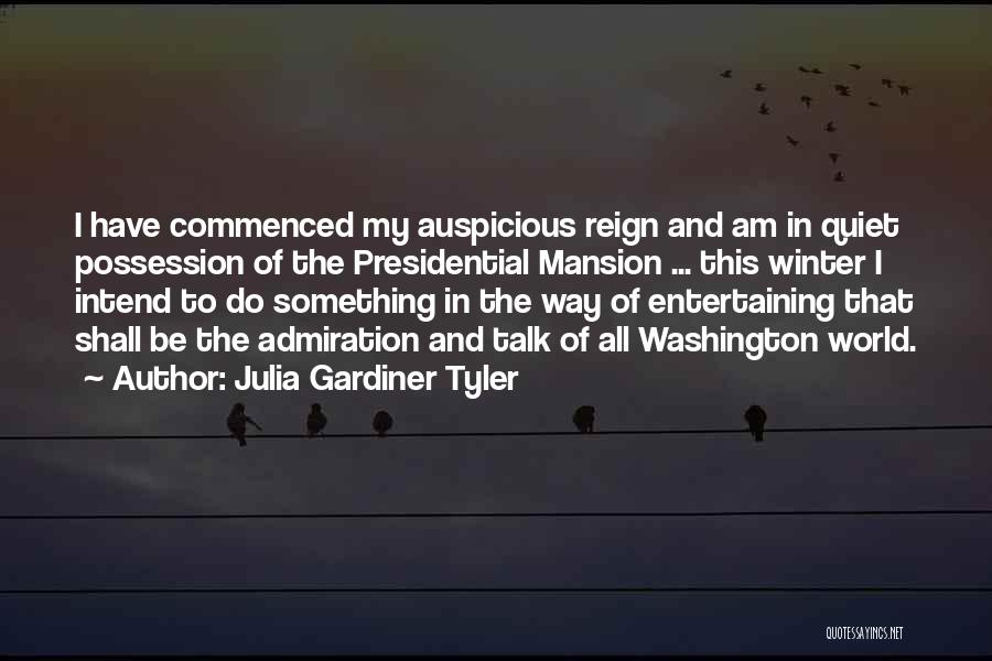 Julia Gardiner Tyler Quotes: I Have Commenced My Auspicious Reign And Am In Quiet Possession Of The Presidential Mansion ... This Winter I Intend