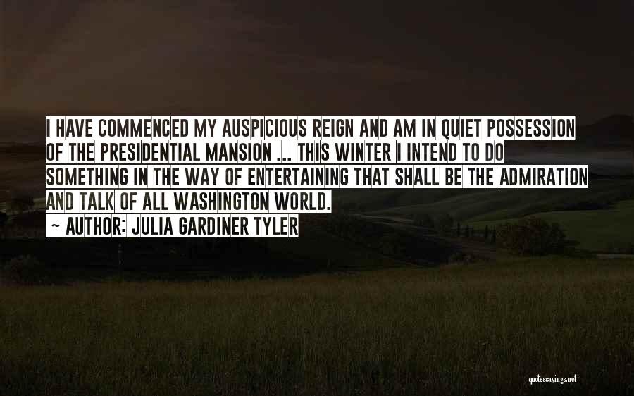 Julia Gardiner Tyler Quotes: I Have Commenced My Auspicious Reign And Am In Quiet Possession Of The Presidential Mansion ... This Winter I Intend