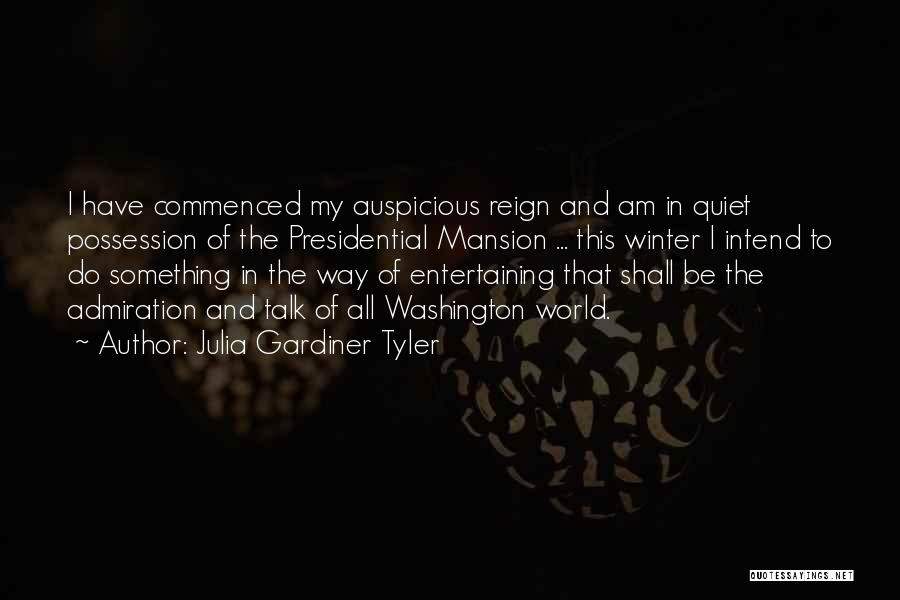 Julia Gardiner Tyler Quotes: I Have Commenced My Auspicious Reign And Am In Quiet Possession Of The Presidential Mansion ... This Winter I Intend