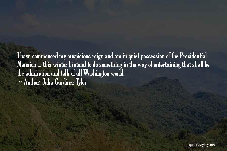 Julia Gardiner Tyler Quotes: I Have Commenced My Auspicious Reign And Am In Quiet Possession Of The Presidential Mansion ... This Winter I Intend