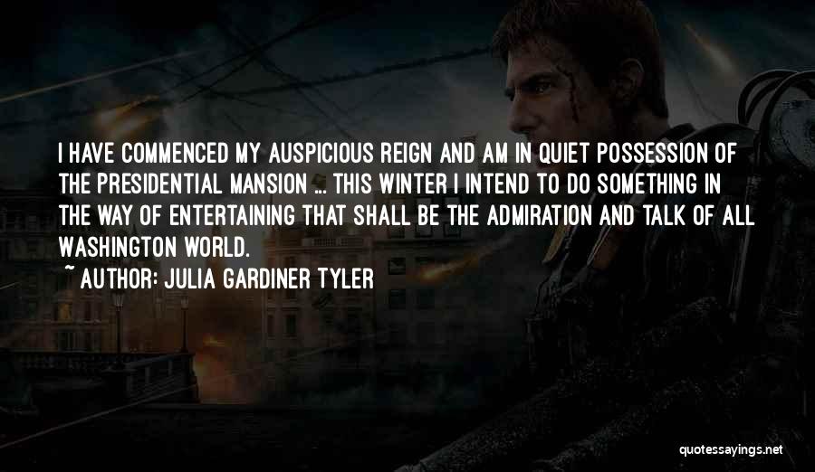 Julia Gardiner Tyler Quotes: I Have Commenced My Auspicious Reign And Am In Quiet Possession Of The Presidential Mansion ... This Winter I Intend