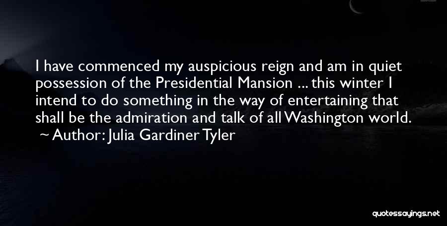 Julia Gardiner Tyler Quotes: I Have Commenced My Auspicious Reign And Am In Quiet Possession Of The Presidential Mansion ... This Winter I Intend