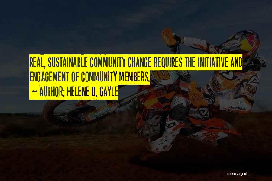 Helene D. Gayle Quotes: Real, Sustainable Community Change Requires The Initiative And Engagement Of Community Members.