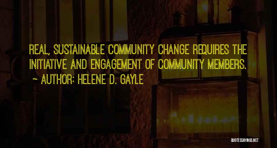 Helene D. Gayle Quotes: Real, Sustainable Community Change Requires The Initiative And Engagement Of Community Members.