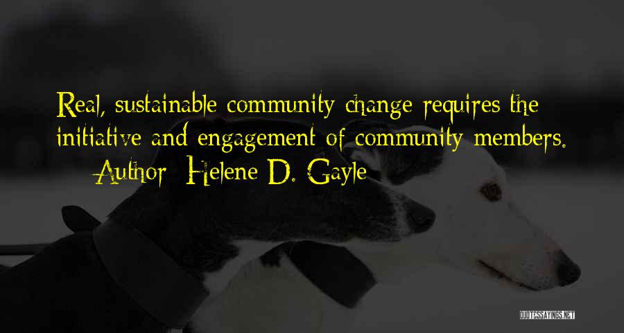 Helene D. Gayle Quotes: Real, Sustainable Community Change Requires The Initiative And Engagement Of Community Members.