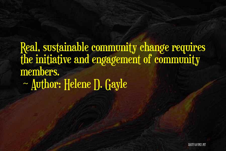 Helene D. Gayle Quotes: Real, Sustainable Community Change Requires The Initiative And Engagement Of Community Members.