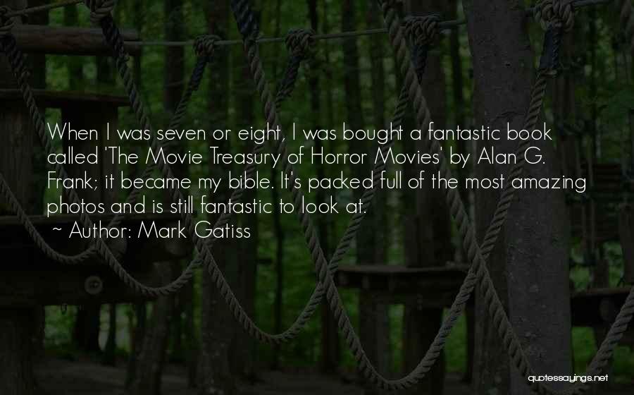 Mark Gatiss Quotes: When I Was Seven Or Eight, I Was Bought A Fantastic Book Called 'the Movie Treasury Of Horror Movies' By