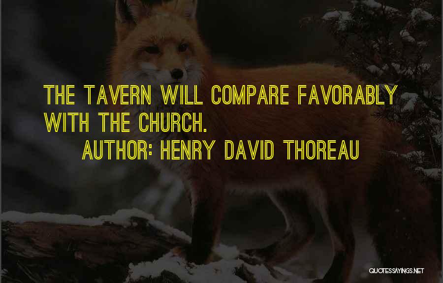 Henry David Thoreau Quotes: The Tavern Will Compare Favorably With The Church.