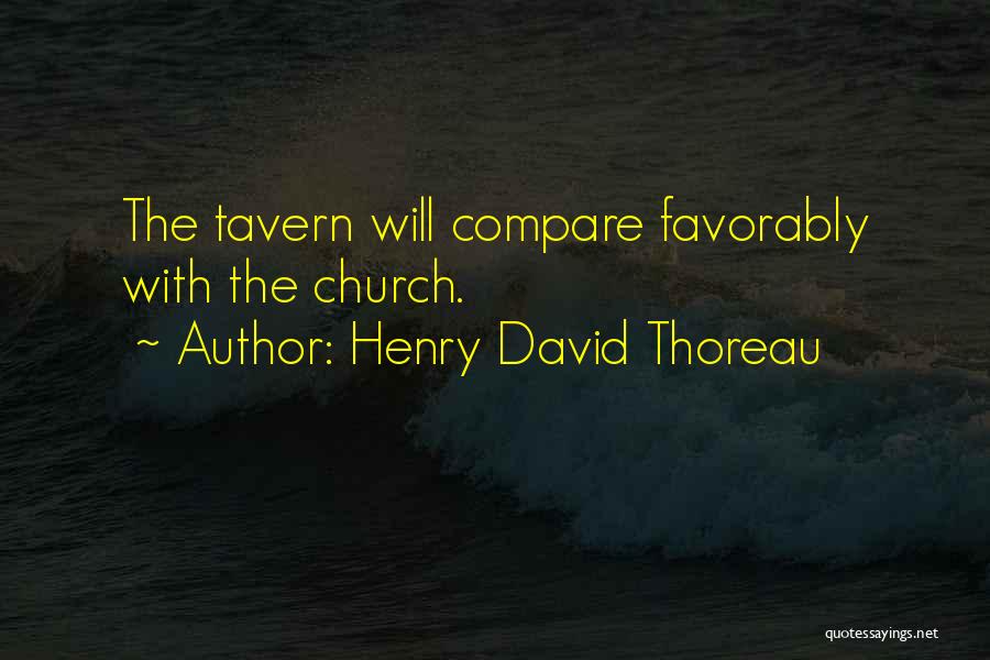 Henry David Thoreau Quotes: The Tavern Will Compare Favorably With The Church.