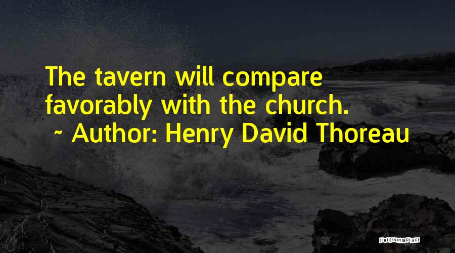 Henry David Thoreau Quotes: The Tavern Will Compare Favorably With The Church.