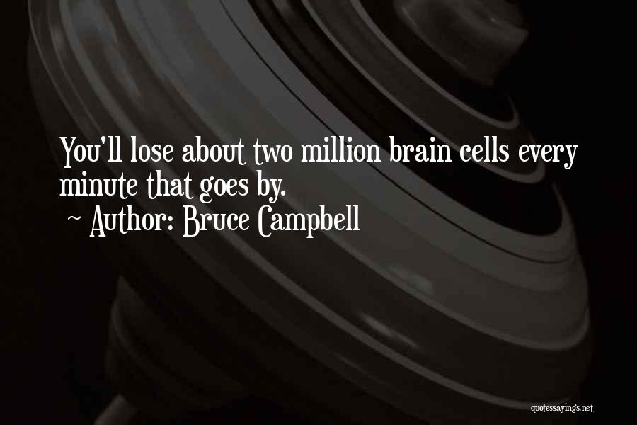 Bruce Campbell Quotes: You'll Lose About Two Million Brain Cells Every Minute That Goes By.
