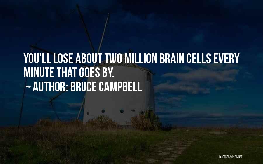 Bruce Campbell Quotes: You'll Lose About Two Million Brain Cells Every Minute That Goes By.