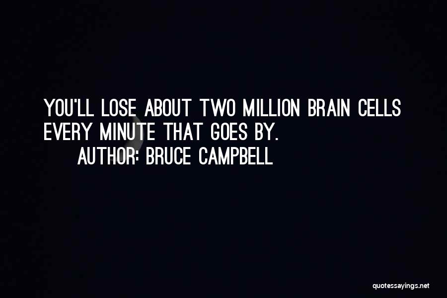 Bruce Campbell Quotes: You'll Lose About Two Million Brain Cells Every Minute That Goes By.