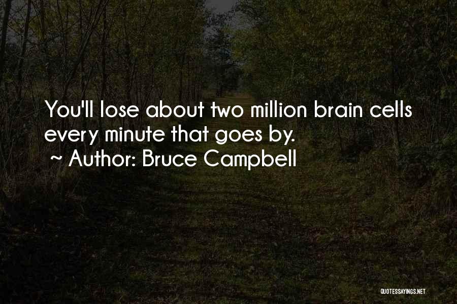 Bruce Campbell Quotes: You'll Lose About Two Million Brain Cells Every Minute That Goes By.