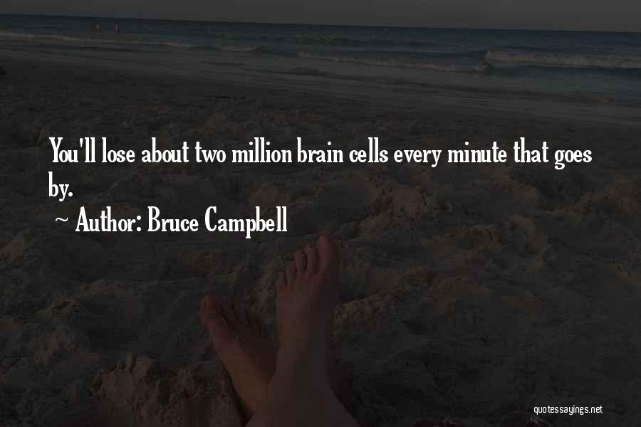 Bruce Campbell Quotes: You'll Lose About Two Million Brain Cells Every Minute That Goes By.