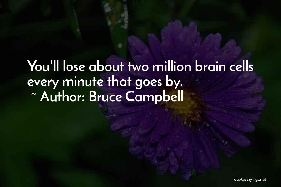 Bruce Campbell Quotes: You'll Lose About Two Million Brain Cells Every Minute That Goes By.