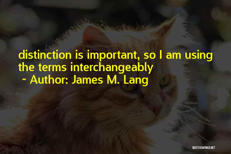 James M. Lang Quotes: Distinction Is Important, So I Am Using The Terms Interchangeably