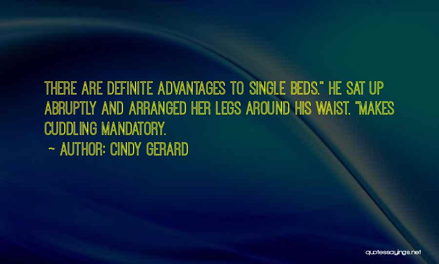 Cindy Gerard Quotes: There Are Definite Advantages To Single Beds. He Sat Up Abruptly And Arranged Her Legs Around His Waist. Makes Cuddling