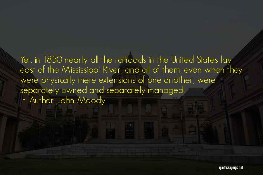 John Moody Quotes: Yet, In 1850 Nearly All The Railroads In The United States Lay East Of The Mississippi River, And All Of