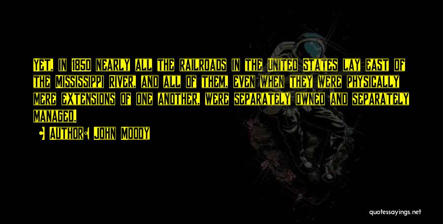 John Moody Quotes: Yet, In 1850 Nearly All The Railroads In The United States Lay East Of The Mississippi River, And All Of